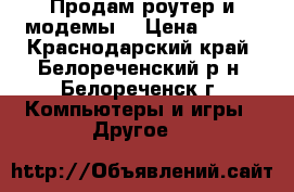Продам роутер и модемы. › Цена ­ 450 - Краснодарский край, Белореченский р-н, Белореченск г. Компьютеры и игры » Другое   